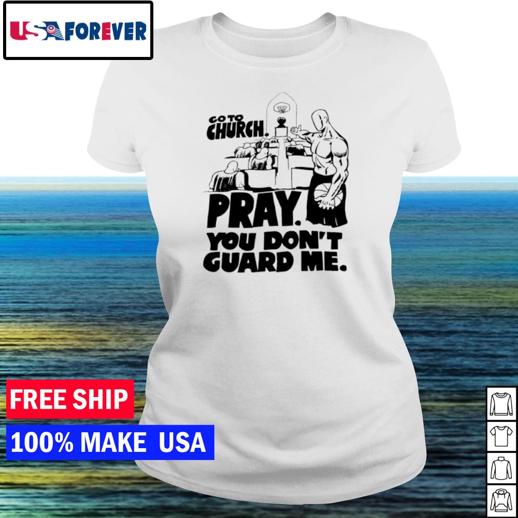 go to church pray you dont guard me shirt