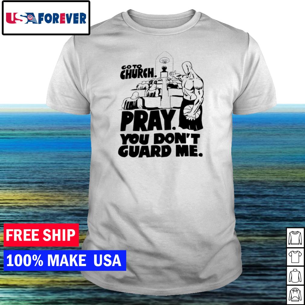 go to church pray you dont guard me shirt