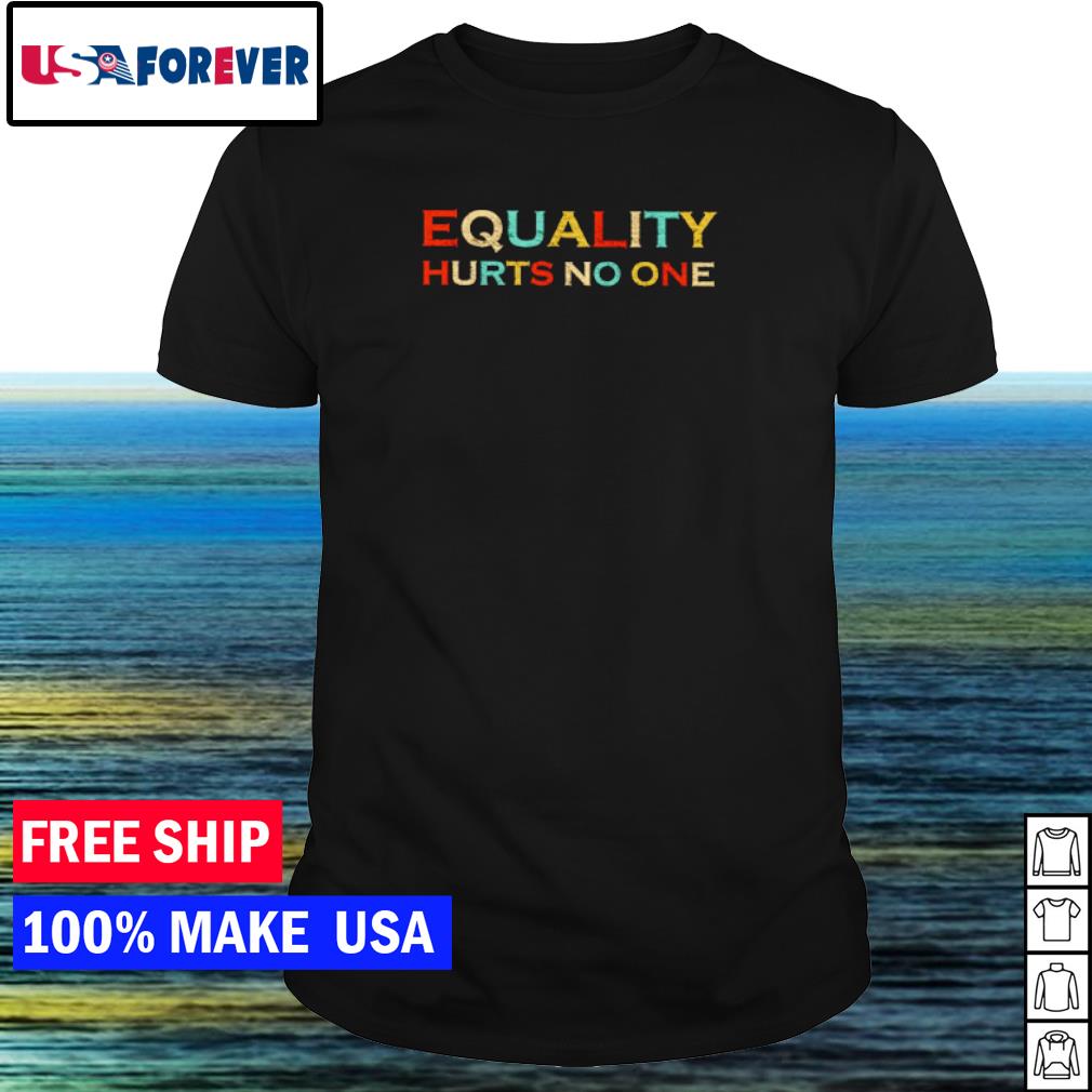 equality hurts no one t shirt