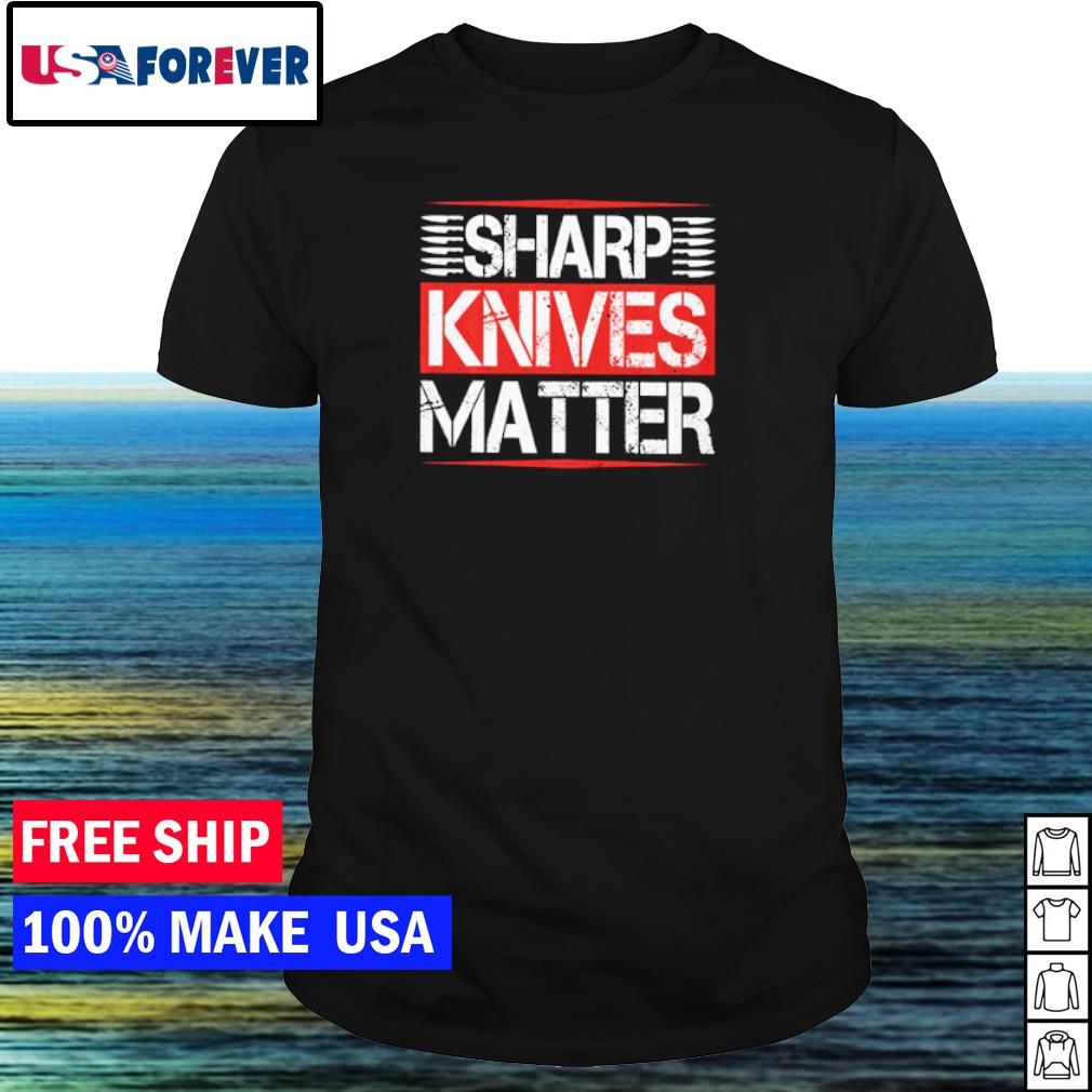 sharp knives matter shirt