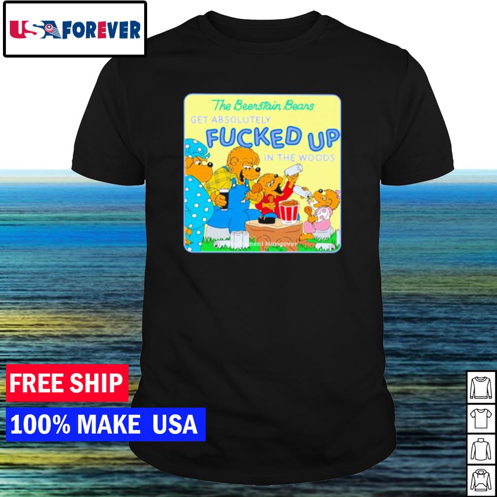 Best the berenstain Bears get absolutely fucked up in the woods shirt