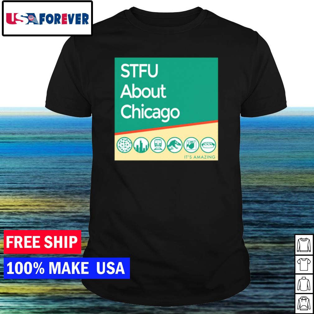 Awesome sTFU about Chicago it's Amazing shirt