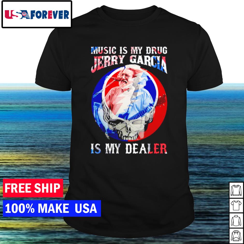 Best music is my drug Jerry Garcia is my dealer shirt