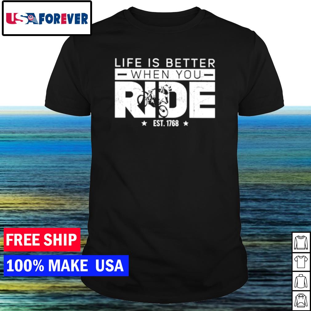 Official life is better when you ride est 1768 shirt