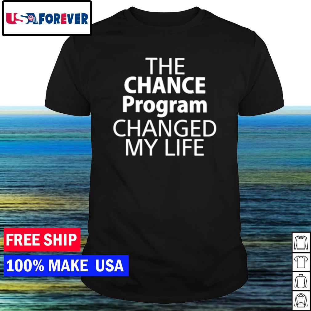 Official the chance program changed my life shirt