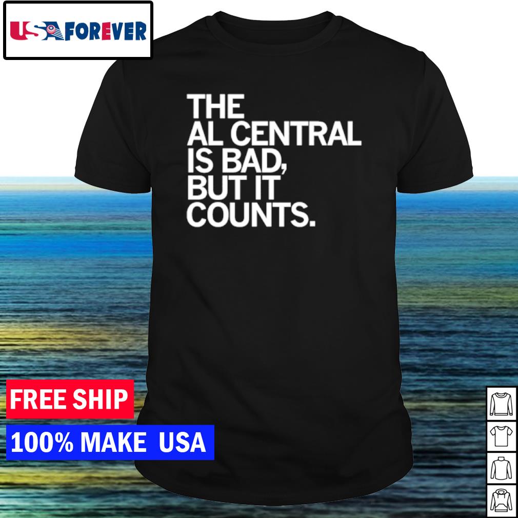 Top the al central is bad but it counts shirt
