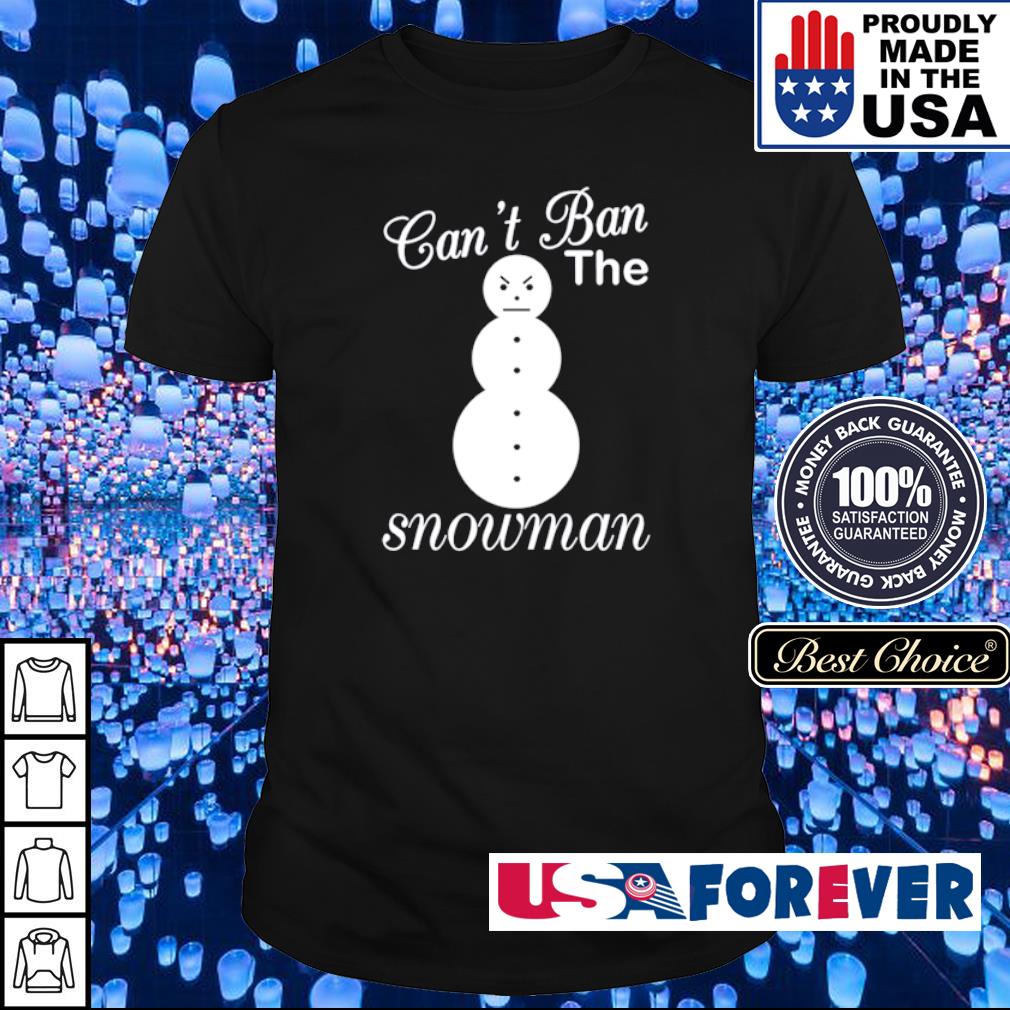 cant ban the snowman shirt